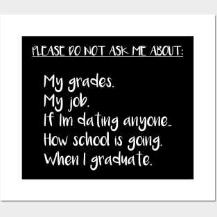 Please Do Not Ask Me About: My Grades, My Job, If I'm Dating Anyone, How School is Going, When I Graduate Posters and Art